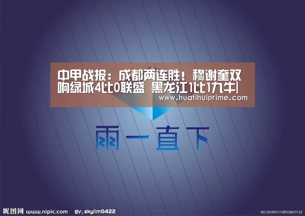 中甲战报:成都两连胜!穆谢奎双响绿城4比0联盛 黑龙江1比1九牛|华体会导航(图2) 华体会官网