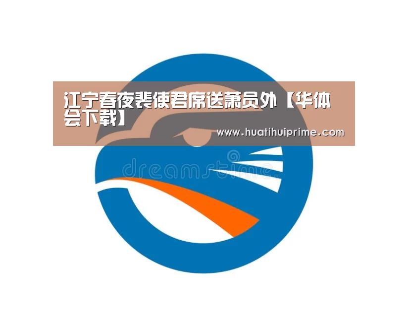 江宁春夜裴使君席送萧员外【华体会下载】(图1) 华体会导航