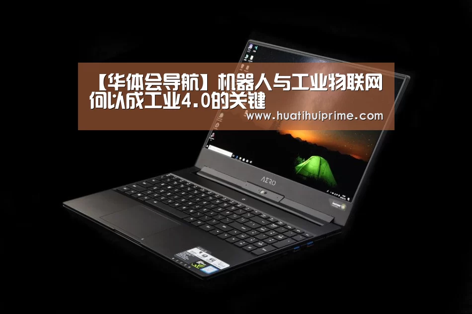 【华体会导航】机器人与工业物联网何以成工业4.0的关键(图2) 华体会游戏