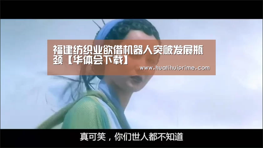 福建纺织业欲借机器人突破发展瓶颈【华体会下载】(图3) 华体会官网